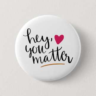 hey you matter, motivational,inspirational quote 2 inch round button