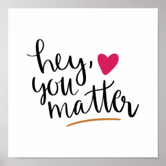 hey you matter, motivational,inspirational quote poster