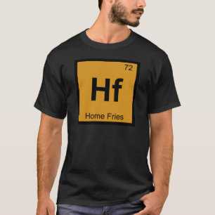 Hf - Home Fries Chemistry Periodic Table Symbol T-Shirt