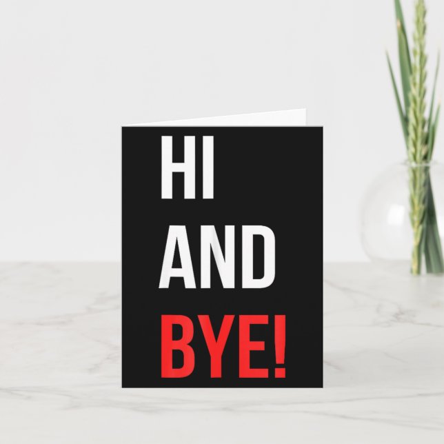 Hi And Bye Funny Sarcasm Joke Gag Quote  Card (Front)