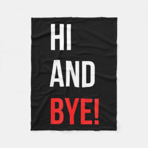 Hi And Bye Funny Sarcasm Joke Gag Quote  Fleece Blanket