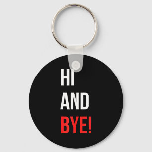 Hi And Bye Funny Sarcasm Joke Gag Quote  Keychain