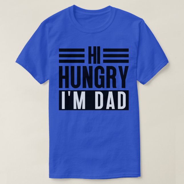 Hi Hungry Im Dad 4 T-Shirt (Design Front)