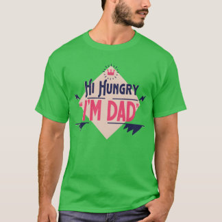 Hi Hungry Im Dad Fathers Day Daddy Father girl T-Shirt
