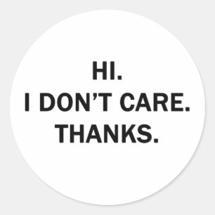 Hi. I Don't Care. Thanks. Classic Round Sticker