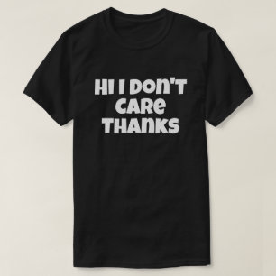 Hi I Don't Care Thanks Funny Humor Jokes Gift T-Shirt