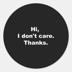 Hi, I Don't Care Thanks Funny Quote  Classic Round Sticker