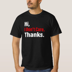 Hi I Don't Care Thanks Funny Sarcastic Gag Gift T-Shirt