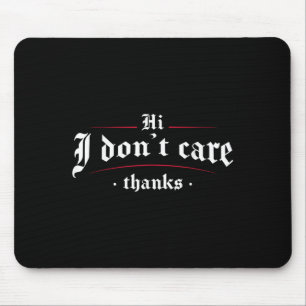 Hi I Don't Care Thanks Funny Sarcastic Mouse Pad
