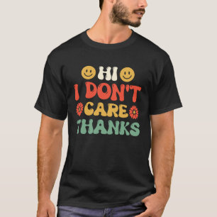 Hi I Don't Care Thanks Sarcastic Quote Sarcasm Sa T-Shirt