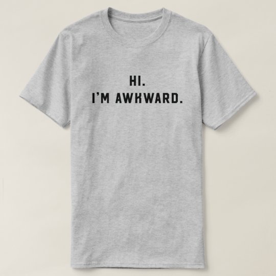 Hi, I'm awkard tshirt for shy people