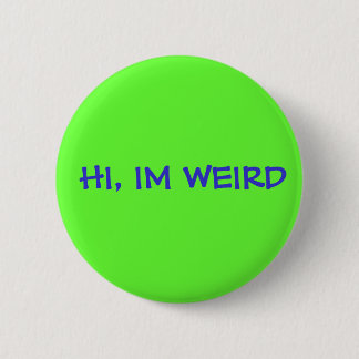HI, IM WEIRD 2 INCH ROUND BUTTON