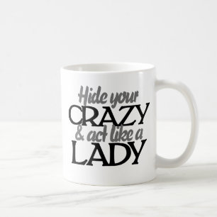 Hide your crazy and act like a lady coffee mug