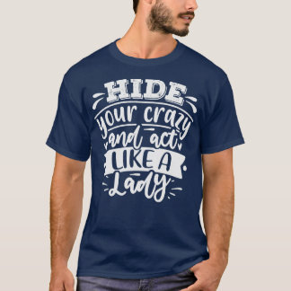 Hide Your Crazy And Act Like A Lady T-Shirt