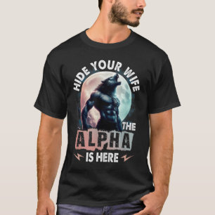Hide Your Wife The Alpha Is Here T-Shirt