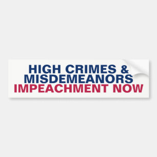 High Crimes and Misdemeanour Impeachment Now Bumper Sticker