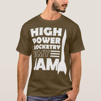 High Power Rocketry Is My Jam 1 T-Shirt