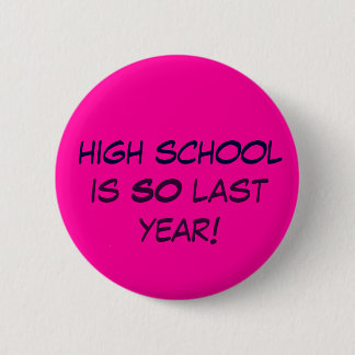 high school is SO last year! 2 Inch Round Button