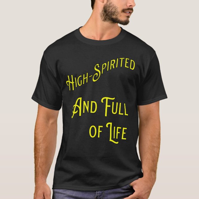 High-Spirited and Full of Life. Philosophical T-Shirt (Front)