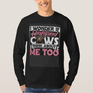 Highland Cattle I Wonder If Highland Cows Think Ab T-Shirt