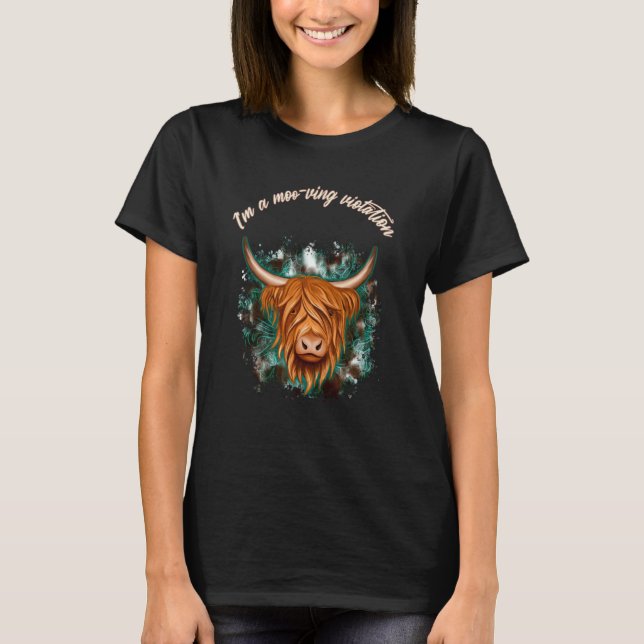 Highland Cow  I'm A Moo ving Violation Sarcastic T-Shirt (Front)