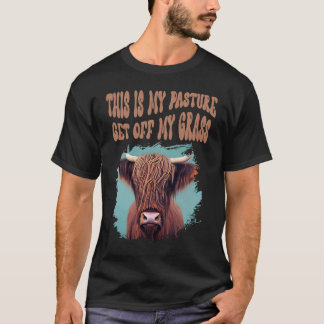 Highland Cow  This Is My Pasture Get Off My Grass T-Shirt