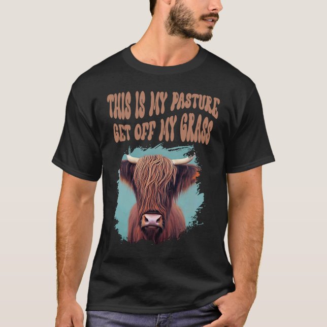 Highland Cow  This Is My Pasture Get Off My Grass T-Shirt (Front)