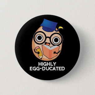 Highly Egg-ducated Funny Educated Egg Pun Dark BG 2 Inch Round Button