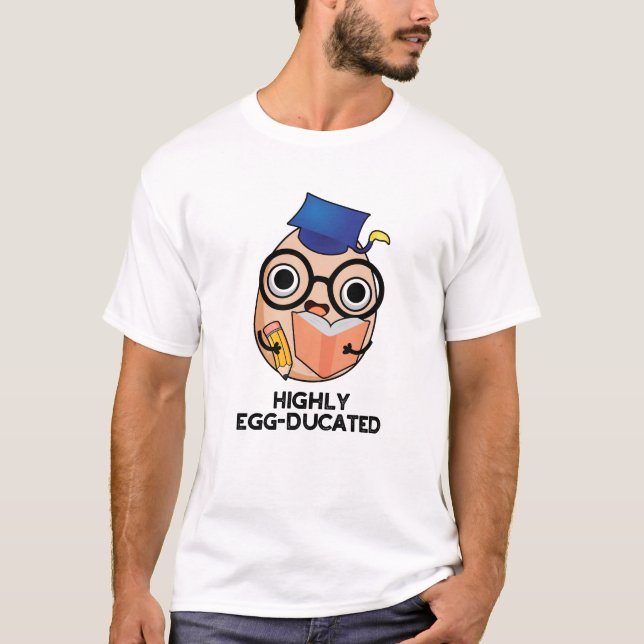 Highly Egg-ducated Funny Educated Egg Pun  T-Shirt (Front)