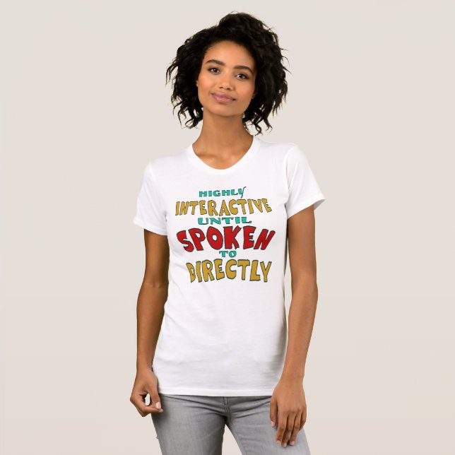 Highly Interactive Until Spoken To Directly Funny  T-Shirt (Front Full)