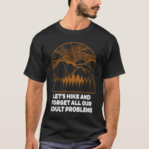 Hike and Forget Problems Hiking Motivational Quote T-Shirt