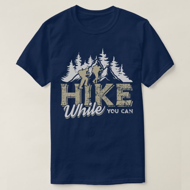 Hike while you can mountains forest camping gift T-Shirt (Design Front)