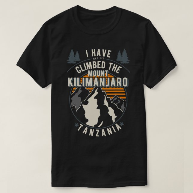Hiker Have Not Climbed  Climber Hiking Mount Kilim T-Shirt (Design Front)