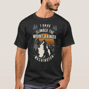 Hiker Have Not Climbed Climber Hiking Mount Raini T-Shirt