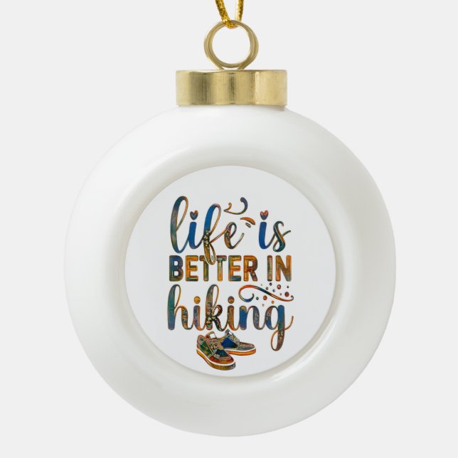 Hiker quote, Life Is Better In Hiking, Boots Ceram Ceramic Ball Christmas Ornament (Front)