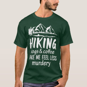 Hiking Dogs And Coffee Make Me Feel Less Murdery T-Shirt