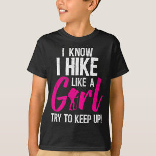 Hiking I Know I Hike Like A Girl Try To Keep Up Mo T-Shirt