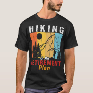 Hiking Is My Retirement plan hiker adventure  Hiki T-Shirt