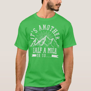 Hiking Its Another Half Mile Or So Funny Hiker Gi T-Shirt
