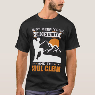 Hiking - Keep Your Boots Dirty And Your Soul Clean T-Shirt