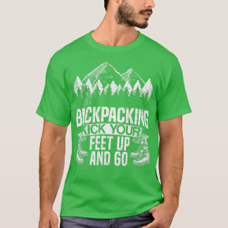 Hiking Kick Your Feet Up And Go Backpacking Gifts T-Shirt