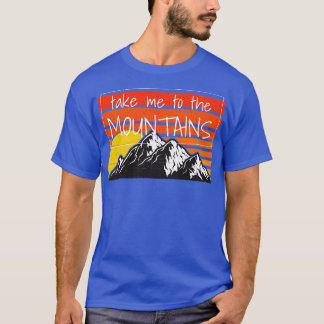 Hiking Take Me To The Mountains 3 T-Shirt