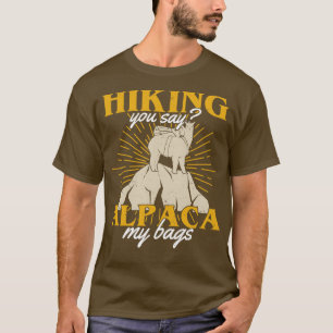 Hiking You Say Alpaca My Bags Hiker Gift  T-Shirt