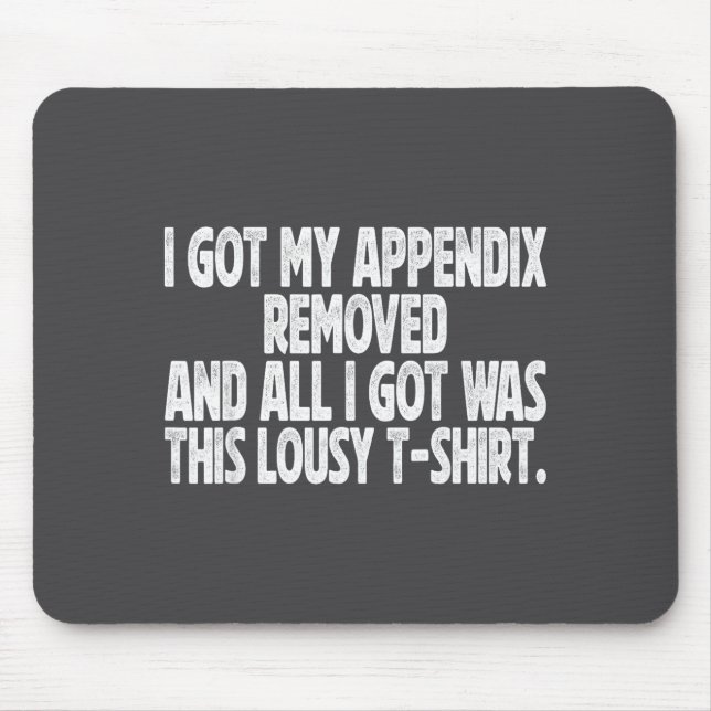 Hilarious All I Got I Got Removed Sarcastic Append Mouse Pad (Front)