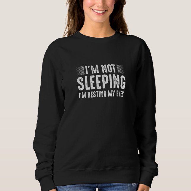 Hilarious Funny I'm Not Sleeping, Sarcastic Gift Sweatshirt (Front)