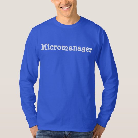 Hilarious Micromanager 4Rufus T-Shirt