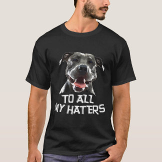 Hilarious To All My Haters Pitbull Boxers Men Wome T-Shirt