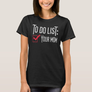 Hilarious To Do List Your Mom Pun Jokes Sarcastic  T-Shirt