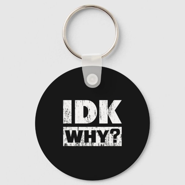 Hilariously Funny Tees For Idk Why_ I Don't Know_  Keychain (Front)