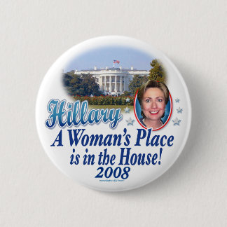 Hillary A Woman's Place Is In The House! 2008 Butt 2 Inch Round Button